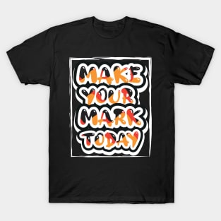 Make Your Mark Today T-Shirt